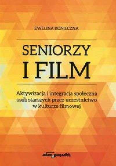 Seniorzy_i_film._Aktywizacja_i_integracja_spoleczna_osob_starszych_przez_uczestnictwo_w_kulturze_filmowej
