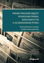 Prawo_prasowe_miedzy_wymogami_prawa__nakazami_etyki_a_oczekiwaniami_rynku._W_poszukiwaniu_nowego_medelu_dziennikarstwa