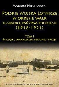 Polskie_Wojska_Lotnicze_w_okresie_walk_o_granice_panstwa_polskiego__1918_1921___t._I__Poczatki__organizacja__personel_i_sprzet