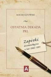 Ostatnia_dekada_PRL._Zapiski_dziennikarza_z_lat_1982_1991