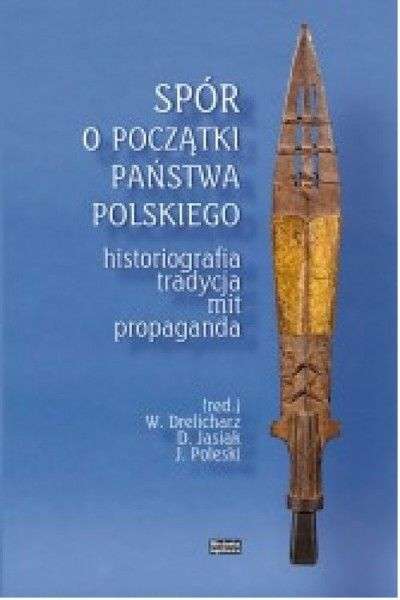 Spor_o_poczatki_Panstwa_Polskiego._Historiografia__tradycja__mit__propaganda