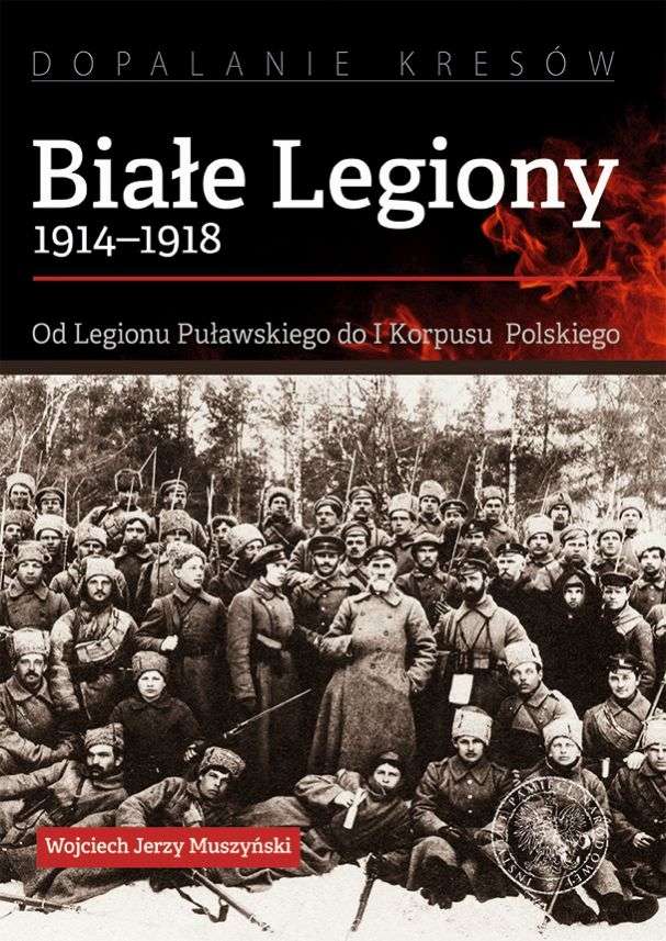 Biale_Legiony_1914_1918._Od_Legionu_Pulawskiego_do_I_Korpusu_Polskiego