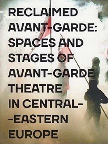 Reclaimed_Avant_Garde__Spaces_and_Stages_of_Avant_Garde_Theatre_in_Central_Eastern_Europe